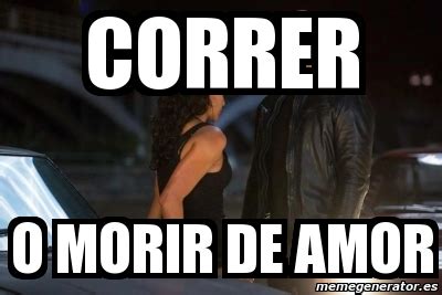 Meme Personalizado Correr O Morir De Amor 4182080