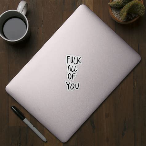 Fuck All Of You Swearing Sticker TeePublic