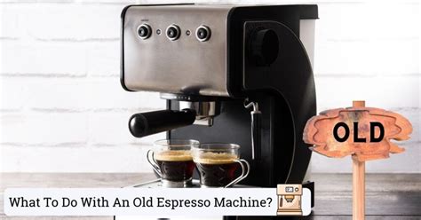 The 3 Options On What to Do With an Old Espresso Machine (Tips)