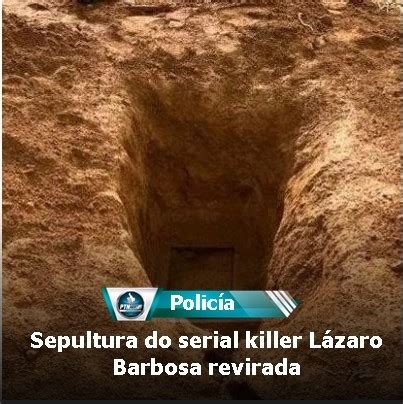 Sepultura Do Serial Killer L Zaro Barbosa Revirada Ptn News