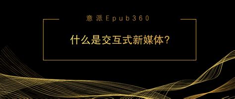 意派epub360丨什么是交互式新媒体？如何制作？ 知乎