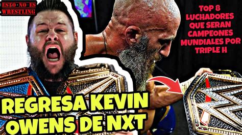 Regresa Kevin Owens De Nxt A Wwetop 8 Luchadores Que Serán Campeones Mundiales Por Triple H En