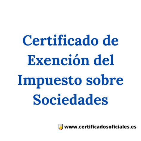 Cómo solicitar Certificado de Exención del Impuesto sobre Sociedades