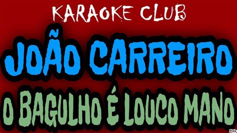 JOÃO CARREIRO O BAGULHO É LOUCO MANO KARAOKÊ YouTube