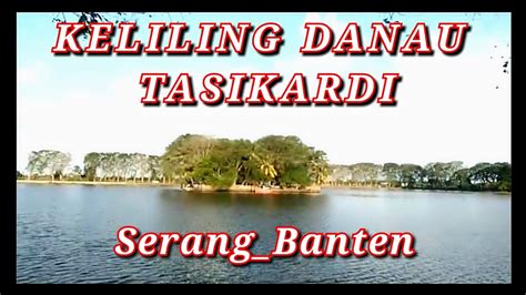 Danau Tasikardi Situs Sejarah Banten Lama Youtube