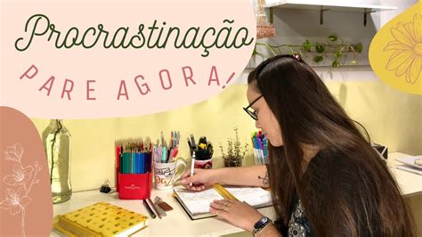 Como Parar De Procrastinar 10 Dicas PrÁticas Para Aumentar A