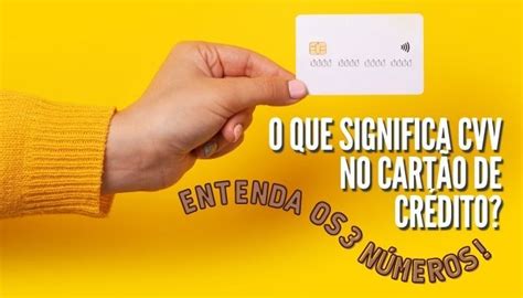 O que significa CVV do cartão de crédito Por que esse número é tão