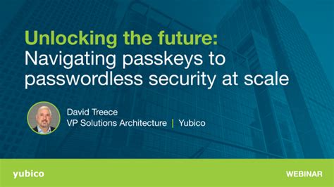 Unlocking The Future Navigating Passkeys To Passwordless Security At Scale