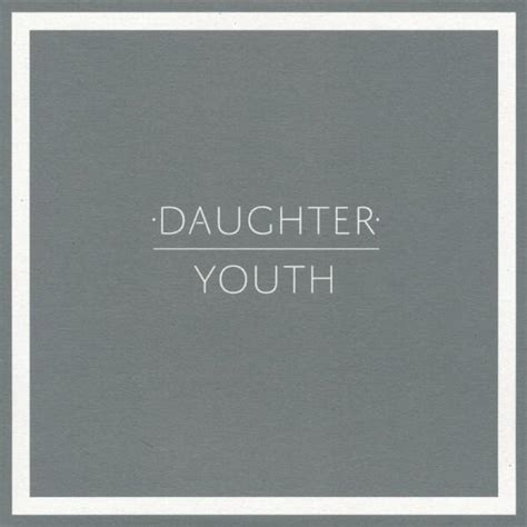Daughter Youth Lyrics And Tracklist Genius