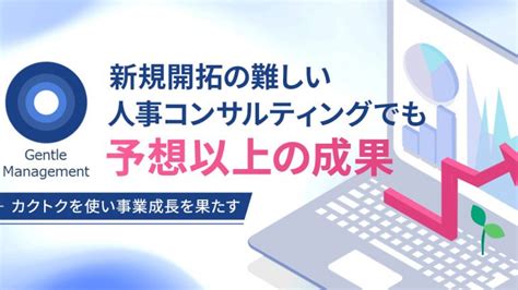 【事例紹介】新規開拓の難しい人事コンサルティングでも予想以上の成果ーカクトクを使い事業成長を果たすー│sales Brain