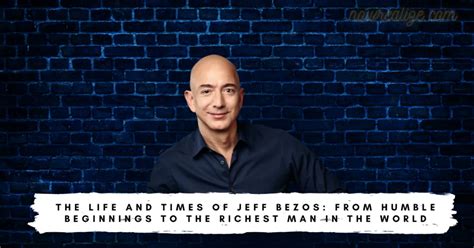 The Life And Times Of Jeff Bezos From Humble Beginnings To The Richest