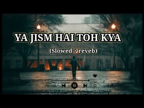 Ya Jism Hai Toh Kya Slowed Reveb Song Lofi Song Mind Relax Song YouTube