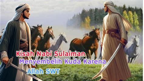 Kisah Nabi Sulaiman Menyembelih Kuda Karena Allah Swt Kisahislami