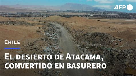 El Desierto De Atacama Un Ecosistema Vulnerable Convertido En Basural