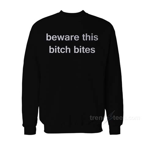 Beware This Bitch Bites Sweatshirt