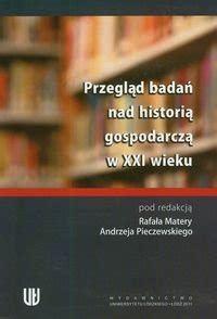 Przegląd badań nad historią gospodarczą w XXI wieku Opracowanie