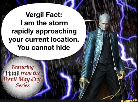 Vergil Fact: am the storm rapidly approaching your current location. You cannot hide the Series ...