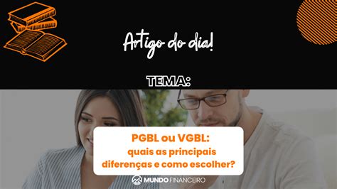 Pgbl Ou Vgbl Quais As Principais Diferenças E Como Escolher