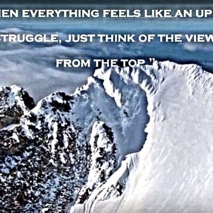 When Everything Feels Like An Uphill Struggle Just Think Of The View