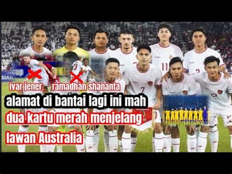 TIMNAS INDONESIA RUGI BESAR MENJELANG LAWAN AUSTRALIA 2 Kartu Merah