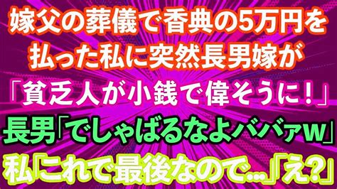 【スカッとする話】長男嫁の父の葬儀で香典の5万を払う私に長男嫁「貧乏義両親が小銭で偉そうに！」長男「でしゃばるなよババァw」私「これで最後なので 」長男夫婦「え？」→結果 Youtube