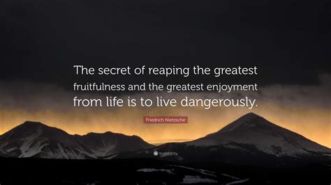 Friedrich Nietzsche Quote The Secret Of Reaping The Greatest