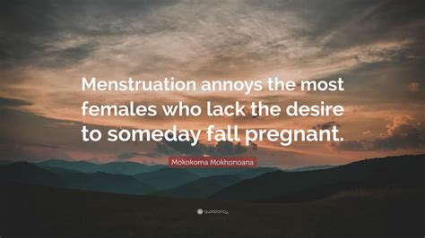 Mokokoma Mokhonoana Quote Menstruation Annoys The Most Females Who