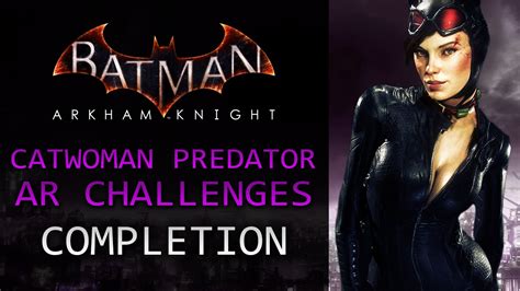 Batman Arkham Knight Catwoman Predator Ar Challenges Completion