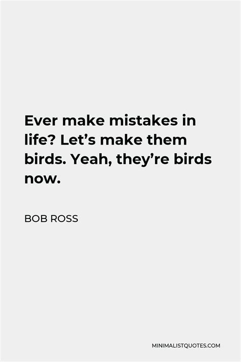 Bob Ross Quote Ever Make Mistakes In Life Let S Make Them Birds Yeah They Re Birds Now