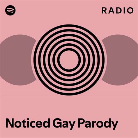 Noticed Gay Parody Radio Playlist By Spotify Spotify