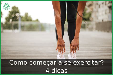 Como Começar A Se Exercitar 4 Dicas