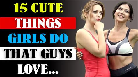 15 Cute Things Girls Do That Guys Love What Guys Find Attractive In