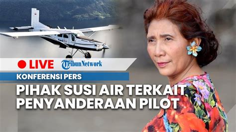 Live Konferensi Pers Pihak Susi Air Terkait Penyanderaan Pilot Oleh