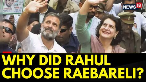 Why Rahul Gandhi Chose Raebareli Over Amethi Congress Uttar