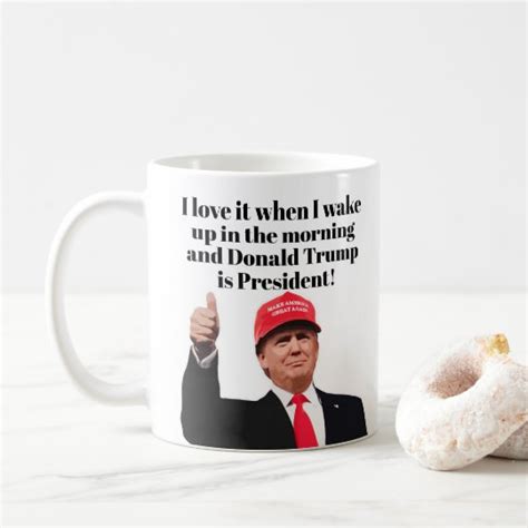 I Love It When I Wake Up Donald Trump Is President Coffee Mug