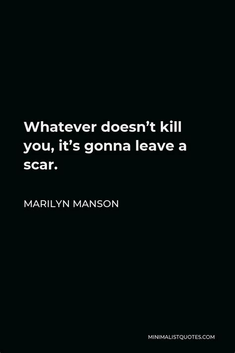 Marilyn Manson Quote Whatever Doesnt Kill You Its Gonna Leave A Scar