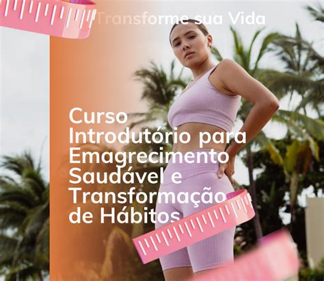 Transforme Sua Vida Curso Introdutório Para Emagrecimento Saudável E Transformação De Hábitos