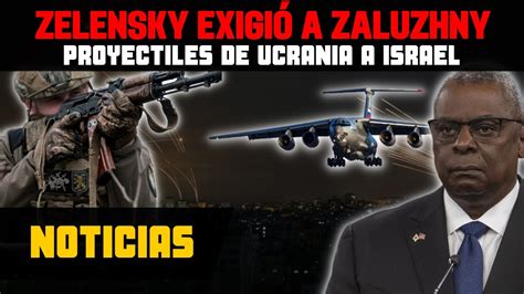 Zelensky Exigi A Zaluzhny Proyectiles De Ucrania A Israel Rusia