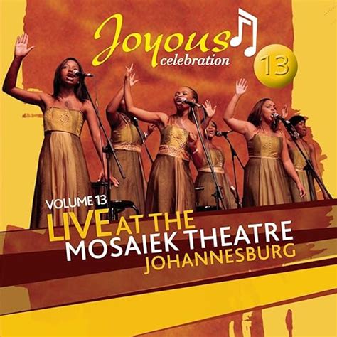 Joyous Celebration 13: Live At The Mosaeik Theatre JHB by Joyous ...