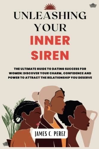 Unleashing Your Inner Siren The Ultimate Guide To Dating Success For