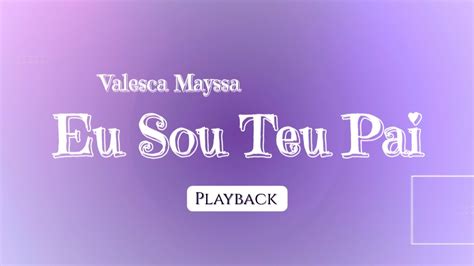 Eu Sou Teu Pai Valesca Mayssa Playback Youtube