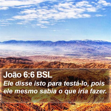 João 6 6 BSL Ele disse isto para testá lo pois ele mesmo