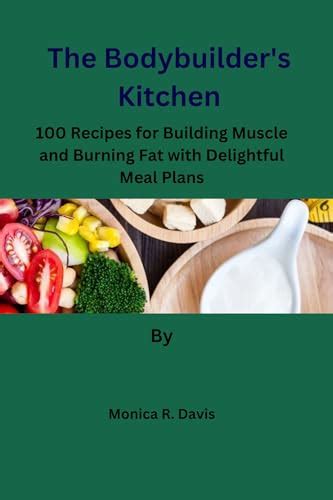 The Bodybuilder S Kitchen 100 Recipes For Building Muscle And Burning