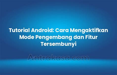 Tutorial Android Cara Mengaktifkan Mode Pengembang Dan Fitur Tersembunyi