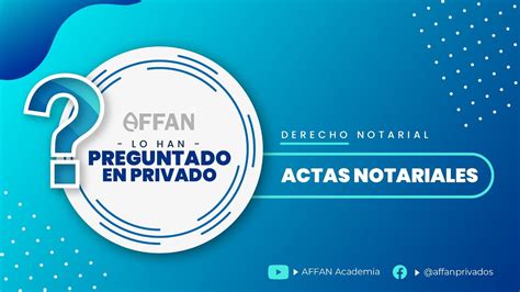 LO HAN PREGUNTADO EN PRIVADO ACTAS NOTARIALES YouTube