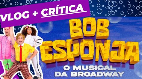 VLOG BOB ESPONJA O MUSICAL Crítica ao Musical YouTube