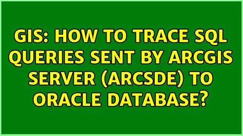 GIS How To Trace SQL Queries Sent By ArcGIS Server ArcSDE To Oracle