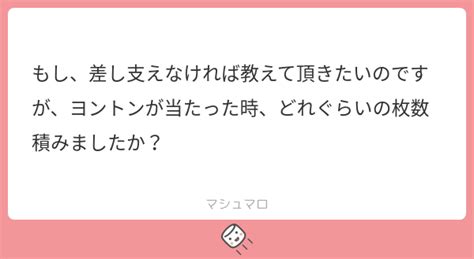 もし、差し支えなければ教えて頂きたいのですが、ヨントンが当たった時、どれぐらいの枚数積みましたか？ マシュマロ