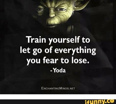 Train Yourself To Let Go Of Everything You Fear To Lose Yoda