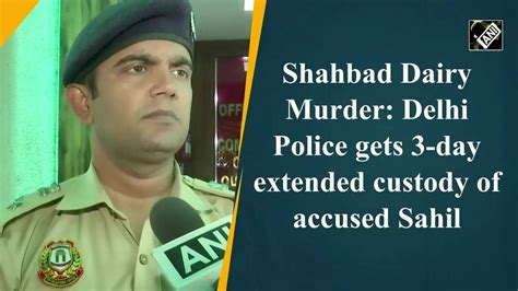 Sahil Shahbad Dairy Murder Delhi Police Gets 3 Day Extended Custody